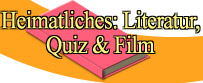 Heimatliches: Literatur,
Quiz & Film